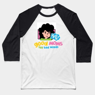 Good Moms Say Bad Words Baseball T-Shirt